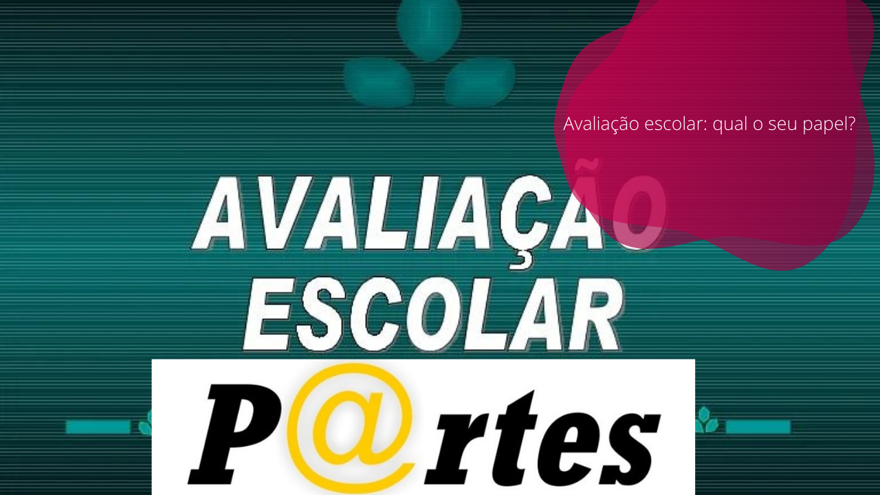 Avaliação escolar: qual o seu papel?