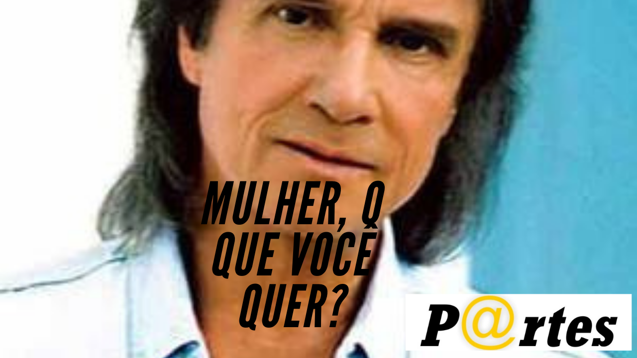 MULHER, O QUE VOCÊ QUER?