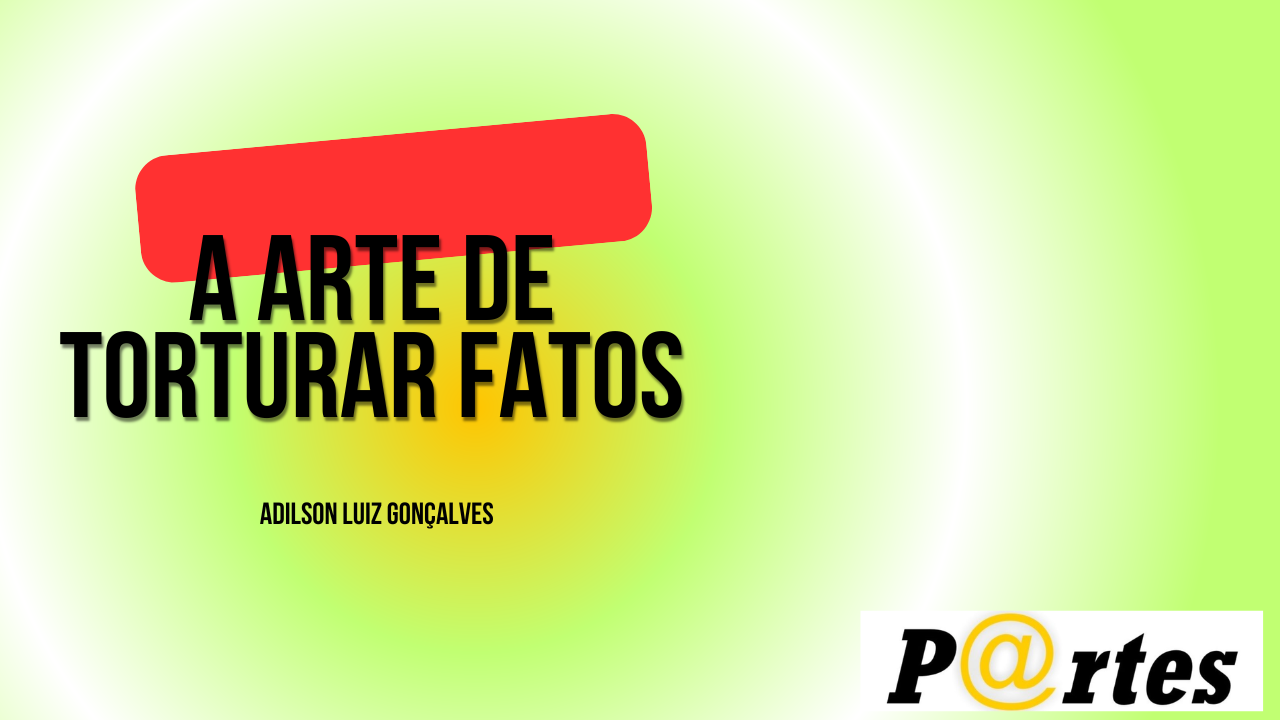 A ARTE DE TORTURAR FATOS